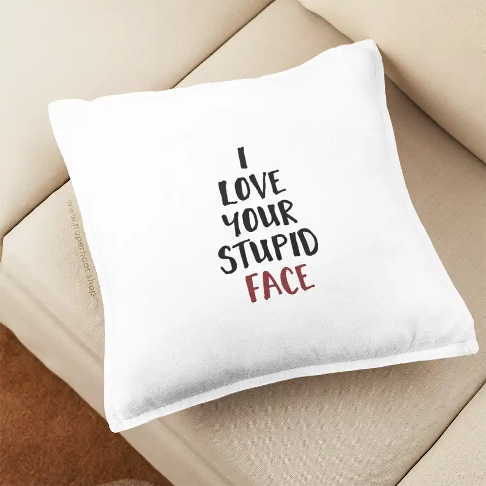 I love your stupid face Pillow Cover